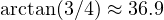 \arctan(3/4) \approx 36.9&deg;