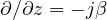 \partial/\partial z = -j\beta