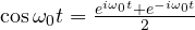 \cos\omega_0t = \frac{e^{i\omega_0t} + e^{-i\omega_0t}}{2}