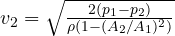 v_2 = \sqrt{\frac{2(p_1 - p_2)}{\rho(1 - (A_2/A_1)^2)}}
