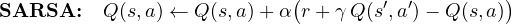 \[ \textbf{SARSA:}\quad Q(s, a) \leftarrow Q(s, a) + \alpha\big(r + \gamma\,Q(s', a') - Q(s, a)\big) \]