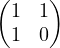 \begin{pmatrix}1 & 1\\ 1 & 0\end{pmatrix}