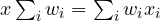 x\sum_iw_i = \sum_iw_ix_i