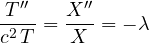 \[ \frac{T''}{c^2\,T} = \frac{X''}{X} = -\lambda \]