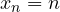 x_n = n