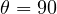 \theta = 90