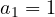 a_1 = 1