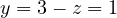 y = 3 - z = 1