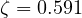\zeta = 0.591