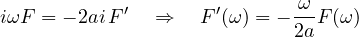 \[ i\omega F = -2ai\,F' \quad\Rightarrow\quad F'(\omega) = -\frac{\omega}{2a}F(\omega) \]