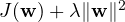 J(\mathbf w) + \lambda\|\mathbf w\|^2