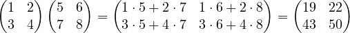\[ \begin{pmatrix} 1 & 2\\ 3 & 4 \end{pmatrix}\begin{pmatrix} 5 & 6\\ 7 & 8 \end{pmatrix} = \begin{pmatrix} 1\cdot 5 + 2\cdot 7 & 1\cdot 6 + 2\cdot 8\\ 3\cdot 5 + 4\cdot 7 & 3\cdot 6 + 4\cdot 8 \end{pmatrix} = \begin{pmatrix} 19 & 22\\ 43 & 50 \end{pmatrix} \]