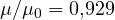 \mu/\mu_0 = 0{,}929