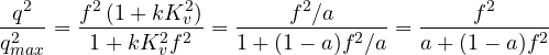 \[ \frac{q^2}{q_{max}^2} = \frac{f^2\,(1 + kK_v^2)}{1 + kK_v^2 f^2} = \frac{f^2/a}{1 + (1 - a)f^2/a} = \frac{f^2}{a + (1 - a)f^2} \]