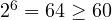 2^6 = 64 \ge 60
