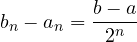 b_n - a_n = \dfrac{b - a}{2^n}