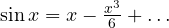\sin x = x - \frac{x^3}{6} + \dots