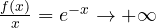 \frac{f(x)}{x} = e^{-x} \to +\infty