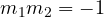 m_1 m_2 = -1