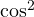 \cos^2