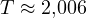 T \approx 2{,}006