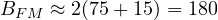 B_{FM} \approx 2(75 + 15) = 180