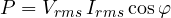 \[ P = V_{rms}\,I_{rms}\cos\varphi \]