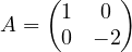 A = \begin{pmatrix} 1 & 0 \\ 0 & -2 \end{pmatrix}