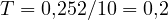 T = 0{,}25 \gt  2/10 = 0{,}2