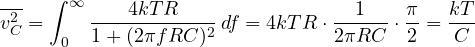 \[ \overline{v_C^2} = \int_0^\infty \frac{4kTR}{1 + (2\pi fRC)^2}\,df = 4kTR\cdot\frac{1}{2\pi RC}\cdot\frac{\pi}{2} = \frac{kT}{C} \]