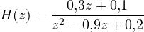 H(z) = \dfrac{0{,}3z + 0{,}1}{z^2 - 0{,}9z + 0{,}2}