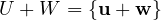 U + W = \{\mathbf u + \mathbf w\}