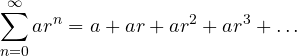 \[ \sum_{n=0}^{\infty} a r^n = a + ar + ar^2 + ar^3 + \dots \]