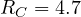 R_C = 4.7