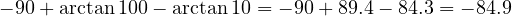 -90&deg; + \arctan 100 - \arctan 10 = -90&deg; + 89.4&deg; - 84.3&deg; = -84.9&deg;