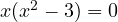x(x^2 - 3) = 0