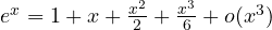 e^x = 1 + x + \frac{x^2}{2} + \frac{x^3}{6} + o(x^3)