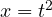 x = t^2