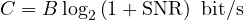 \[ C = B\log_2\left(1 + \mathrm{SNR}\right)\ \text{bit/s} \]