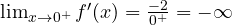 \lim_{x\to 0^+}f'(x) = \frac{-2}{0^+} = -\infty