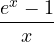 \dfrac{e^x-1}{x}