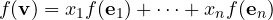 \[ f(\mathbf v) = x_1 f(\mathbf e_1) + \dots + x_n f(\mathbf e_n) \]