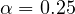 \alpha = 0.25