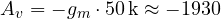 A_v = -g_m\cdot 50\,\text{k} \approx -1930