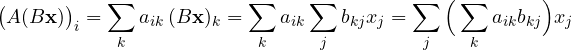 \[ \big(A(B\mathbf x)\big)_i = \sum_k a_{ik}\,(B\mathbf x)_k = \sum_k a_{ik}\sum_j b_{kj}x_j = \sum_j\Big(\sum_k a_{ik}b_{kj}\Big)x_j \]