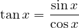 \tan x = \dfrac{\sin x}{\cos x}
