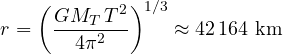 \[ r = \left(\frac{G M_T\,T^2}{4\pi^2}\right)^{1/3} \approx 42\,164\ \text{km} \]