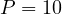 P = 10