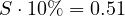 S \cdot 10\% = 0.51