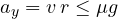 a_y = v\,r \le \mu g